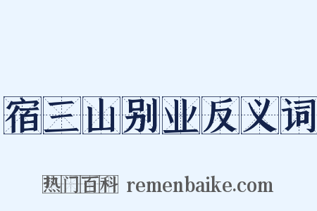 宿三山别业反义词是什么意思的图片